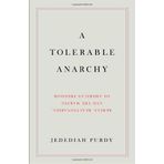 A Tolerable Anarchy: Rebels, Reactionaries, and the Making of American Freedom