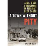A Town Without Pity: Aids, Race, and Resistance in Florida's Deep South
