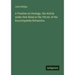 A Treatise on Geology, the Article under that Head in the 7th ed. of the Encyclopædia Britannica