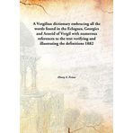 A Vergilian dictionary embracing all the words found in the Eclogues, Georgics and Aeneid of Vergilwith numerous references to the text verifying and illustrating the definitions [Hardcover] Henry S. Frieze