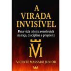 A Virada Invisível: Uma vida inteira construída na raça, disciplina e propósito: 1