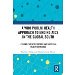 A WHO Public Health Approach to Ending AIDS in the Global South: Lessons for Ncd Control and Universal Health Coverage