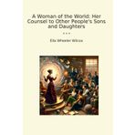 A Woman of the World: Her Counsel to Other People's Sons and Daughters (Classic Books)