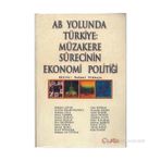 AB YOLUNDA TÜRKİYE: MÜZAKERE SÜRECİNİN EKONOMI POLİTİĞİ - MEHMET DIKKAYA