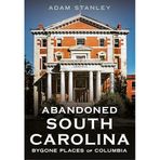Abandoned South Carolina: Bygone Places of Columbia