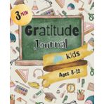 Abby N Tille 3 Minute Gratitude Journal for Kids: Improve, Encourage and Foster The Inner Growth as Well as The Development of A Positive Grateful Mindset and Outlook on Life for Kids 4th-7th Grade