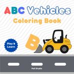 ABC Vehicles Coloring Book for Kids: Play and Learn Alphabet with Car, Airplane, Truck, Monster Truck, Excavator and many more: Design with cute, ... Preschool and Kindergarten, Boys and Girls