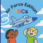ABCs Air Force Edition (Discovering Courage and Character, One Letter at a Time)