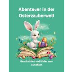 Abenteuer in der Osterzauberwelt: Geschichten und Bilder zum Ausmalen für die magische Osterzeit