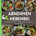 Abnehmen - nebenbei: "Schlank mit Genuss – schnelle vegane Rezepte für Beruf & Alltag"
