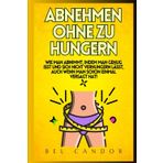 ABNEHMEN OHNE ZU HUNGERN: Wie man abnimmt, indem man genug isst und sich nicht verhungern lässt, auch wenn man schon einmal versagt hat! (abnehmen schnell, Band 11)