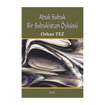 ABUK SUBUK BIR SUBUKISTAN ÖYKÜSÜ - ORHAN TEZ
