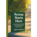 Access Starts Here: How to Reimagine Outdoor Spaces, Accesible Trails, Recreation, So Everyone Belongs. A Blueprint for Inclusive Design, Bold Leadership, and Lasting Impact