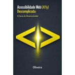 Acessibilidade Web (A11y) Descomplicada: O Guia do Desenvolvedor: Domine a WCAG 2.1, Crie Sites Inclusivos com HTML Semântico e Blinde sua Empresa contra a Lei Brasileira de Inclusão (LBI)