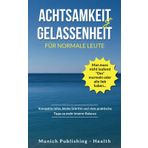 Achtsamkeit & Gelassenheit für normale Leute - Kompakte Infos, kleine Schritte und viele praktische Tipps zu mehr innerer Balance