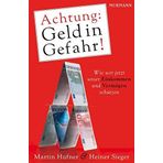 Achtung: Geld in Gefahr - Wie wir jetzt unser Einkommen und unser Vermögen schützen