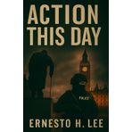 Action This Day: Unheard. Unheeded. Unforgiven. (The New Britannia Trilogy, Band 1)
