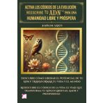 ACTIVA LOS CÓDIGOS DE LA EVOLUCIÓN: REESCRIBE TU ADN PARA UNA HUMANIDAD LIBRE Y PRÓSPERA: Descubre cómo liberar el potencial de tu ADN y TRANSFORMAR tu vida y el mundo