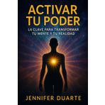 Activar tu Poder: La Clave para Transformar tu Mente y tu Realidad