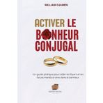 ACTIVER LE BONHEUR CONJUGAL.: Un guide pratique pour aider les foyers et les futurs mariés à vivre dans le bonheur.