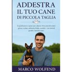 Addestra il tuo Cane di Piccola Taglia.: La guida passo-a-passo per educare il tuo piccolo amico peloso: seduto, richiamo, limiti, socialità - con metodi gentili e facili da usare.