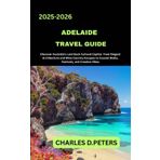 ADELAIDE TRAVEL GUIDE: Discover Australia’s Laid-Back Cultural Capital from Elegant Architecture and Wine Country Escapes to Coastal Walks, Festivals, and Creative Vibes