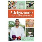 Adelgazando con el Conocimiento: El conocimiento es poder y si conoces tu cuerpo, tienes la capacidad para cambiarlo. El secreto esta guardado aquí y la decisión en ti.