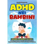 ADHD nei bambini: Crescere con Serenità e Successo dalla Comprensione delle Emozioni all'Autostima, l'Approccio Completo Per Guidare Tuo Figlio al Successo.