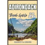ADIRONDACK TRAVEL GUIDE: Your ticket to wander, explore, and savor the highlights of this must-visit destination