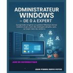 Administrateur Windows – De 0 à Expert: Comprendre et gérer un système Windows Server comme un pro, avec des analogies simples, sans se noyer dans les versions.