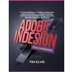 Adobe InDesign 2025 Handbook: A Comprehensive Guide to Advanced Layout Techniques, Creative Design, and Professional Publishing Using the Newest Features and Tools