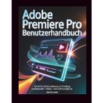 Adobe Premiere Pro CC Benutzerhandbuch: Schritt-für-Schritt-Anleitung zur Erstellung professioneller Videos - vom ersten Projekt an