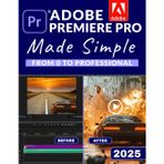 Adobe Premiere Pro Made Simple: From 0 to Professional | A Step-by-Step Guide to Video Editing, Audio, Color Grading, and Export Shortcuts, for YouTubers, and Social Media Creators