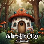 Adorable city Coloring Book: Enjoy and Explore Cute Town Pages With Fun Animals For All Ages