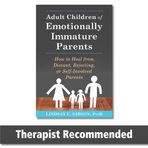 Adult Children of Emotionally Immature Parents: How to Heal from Distant, Rejecting, or Self-Involved Parents