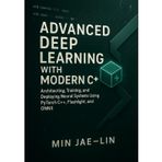 Advanced Deep Learning with Modern C++: Architecting, Training, and Deploying Neural Systems Using PyTorch C++, Flashlight, and ONNX: 2