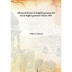 Advanced lessons in English grammarfor use in higher grammar classes [Hardcover] William H. Maxwell