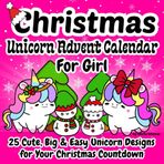 Advent Calendar 2026 Girls: 25 Cute, Big & Easy Unicorn Designs for Your Christmas Countdown/ Magical Simple, Bold & Fun Illustrations/ Holiday Coloring Pages/ Cute Xmas Book for Toddlers