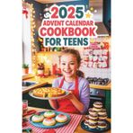 Advent Calendar Cookbook For Teens: 24 Fun & Easy Recipes for the Holiday Season