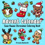 Advent Calendar Cute Kawaii Christmas Coloring Book: Simple and Cute Christmas Designs for Adults and Kids who Love Bold & Easy Coloring