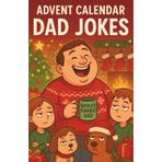 Advent Calendar Dad Jokes: Holiday Countdown Groaners For Christmas Gag Gift Celebration And Family Fun