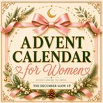 Advent Calendar for Adults: The December Glow-Up. 24 Days to Reset Your Body, Mind & Energy Before the New Year. Relaxation Gifts for Women