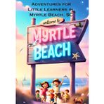 Adventures For Little Learners in Myrtle Beach, South Carolina: Myrtle Beach Adventures for Young Hearts