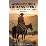 Adventures of Hans Sterk: The South African Hunter and Pioneer: An Illustrated Classic Adventure of Hunting, Courage, and Frontier Life (Annotated)