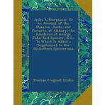 Aedes Althorpianae; Or an Account of the Mansion, Books, and Pictures, at Althorp; the Residence of George John Earl Spencer, K.G.: To Which Is Added a Supplement to the Bibliotheca Spenceriana