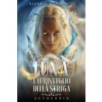 Aethernia - Luna e il Risveglio della Strega: Un'avventura fantasy tra mondi paralleli: il viaggio di una giovane strega alla scoperta della magia, dei suoi poteri e del coraggio