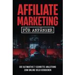 Affiliate Marketing für Anfänger: Die ultimative 7-Schritte-Anleitung zum online Geld verdienen