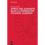 Africa del Sudoeste bajo la dominacion colonial alemana: La lucha de los hereros y los namas contra el imperialismo aleman (1884-1915)