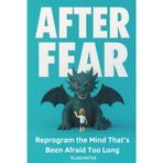 After Fear: Reprogram the Mind That's Been Afraid Too Long: Overcome fear and anxiety by reprogramming your mind for peace, confidence, and inner freedom