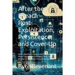 After the Breach - Post-Exploitation, Persistence, and Cover-Up: Pulling Back the Curtain on the Post Exploitation Phase, Exposing the Strategies, ... of Those Who Thrive in the Shadows: 10